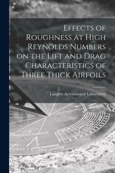Effects Of Roughness At High Reynolds Numbers On The Lift And Drag Characteristics Of Three Thick Airfoils