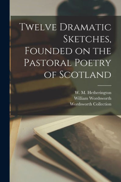 Twelve Dramatic Sketches, Founded On The Pastoral Poetry Of Scotland