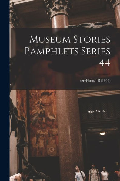 Museum Stories Pamphlets Series 44; Ser.44: No.1-8 (1945)