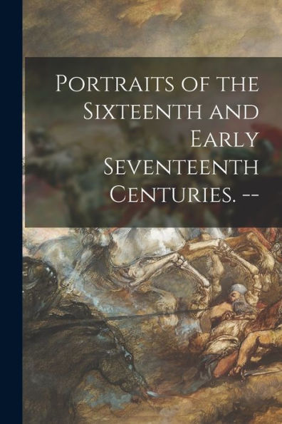Portraits Of The Sixteenth And Early Seventeenth Centuries. --