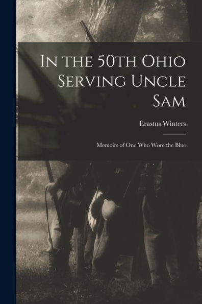 In The 50Th Ohio Serving Uncle Sam: Memoirs Of One Who Wore The Blue
