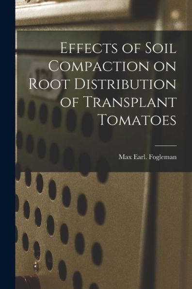 Effects Of Soil Compaction On Root Distribution Of Transplant Tomatoes