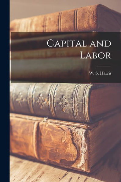 Capital And Labor [Microform]