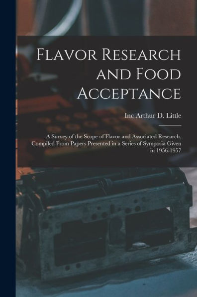 Flavor Research And Food Acceptance; A Survey Of The Scope Of Flavor And Associated Research, Compiled From Papers Presented In A Series Of Symposia Given In 1956-1957