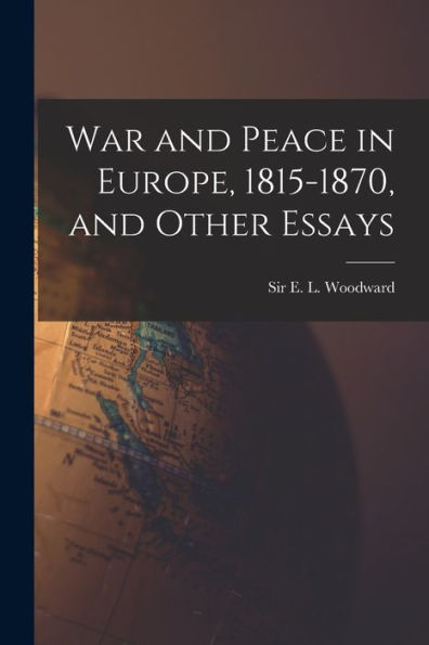 War And Peace In Europe, 1815-1870, And Other Essays