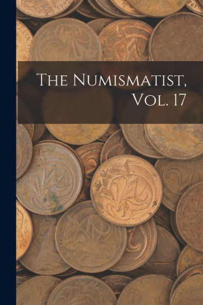 The Numismatist, Vol. 17
