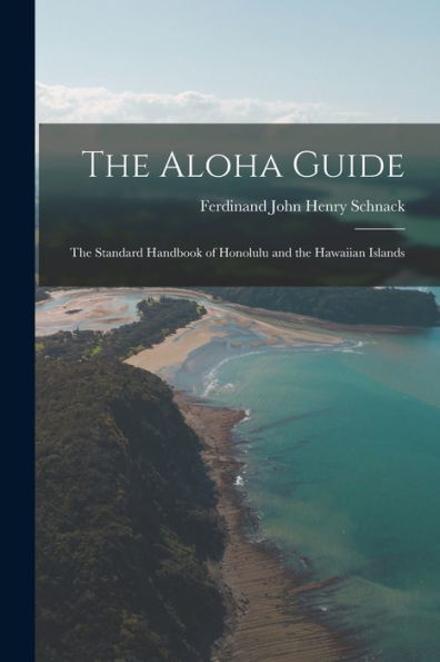The Aloha Guide; The Standard Handbook Of Honolulu And The Hawaiian Islands
