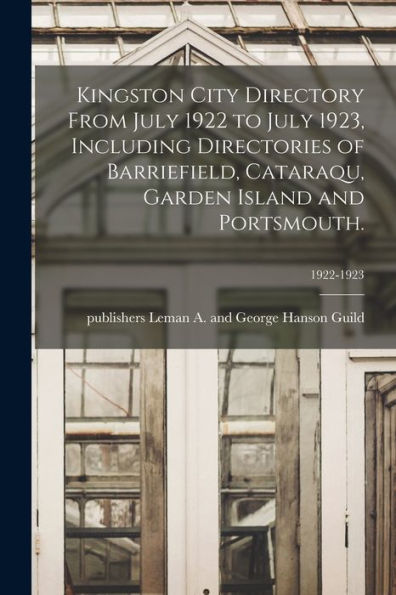 Kingston City Directory From July 1922 To July 1923, Including Directories Of Barriefield, Cataraqu, Garden Island And Portsmouth.; 1922-1923
