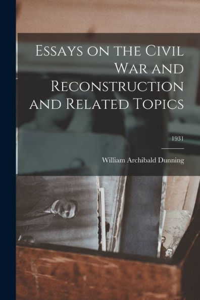 Essays On The Civil War And Reconstruction And Related Topics; 1931