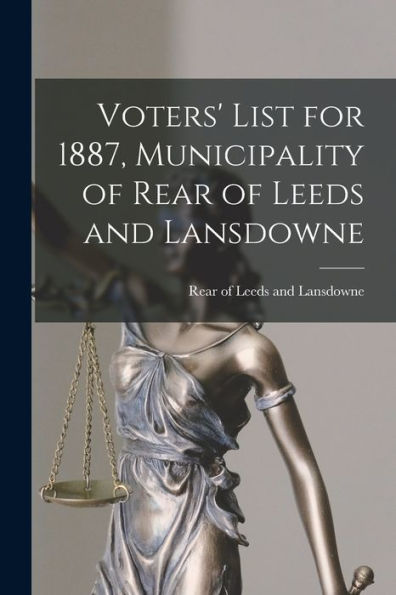 Voters' List For 1887, Municipality Of Rear Of Leeds And Lansdowne [Microform]