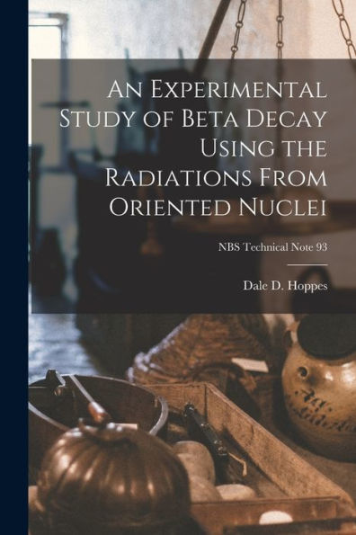 An Experimental Study Of Beta Decay Using The Radiations From Oriented Nuclei; Nbs Technical Note 93