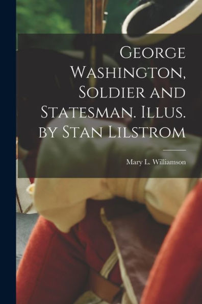 George Washington, Soldier And Statesman. Illus. By Stan Lilstrom