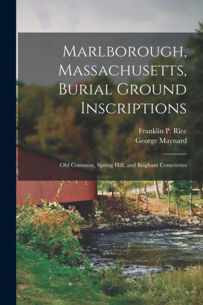 Marlborough, Massachusetts, Burial Ground Inscriptions: Old Common, Spring Hill, And Brigham Cemeteries