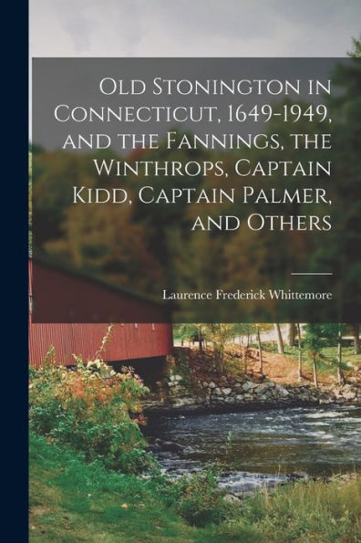 Old Stonington In Connecticut, 1649-1949, And The Fannings, The Winthrops, Captain Kidd, Captain Palmer, And Others