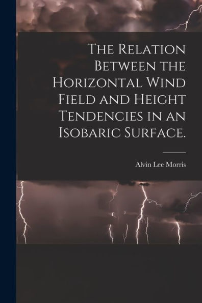 The Relation Between The Horizontal Wind Field And Height Tendencies In An Isobaric Surface.