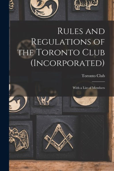 Rules And Regulations Of The Toronto Club (Incorporated) [Microform]: With A List Of Members