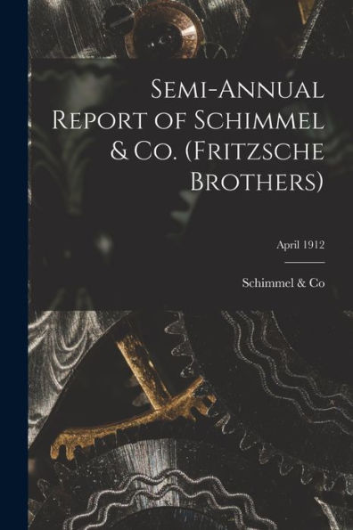 Semi-Annual Report Of Schimmel & Co. (Fritzsche Brothers); April 1912