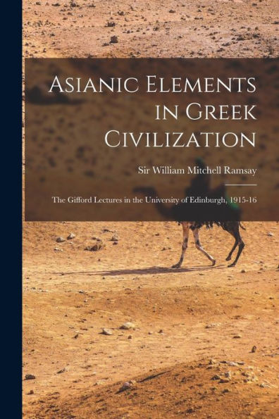 Asianic Elements In Greek Civilization; The Gifford Lectures In The University Of Edinburgh, 1915-16