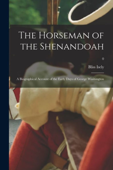 The Horseman Of The Shenandoah; A Biographical Account Of The Early Days Of George Washington; 0