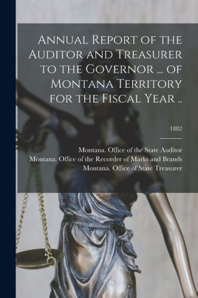 Annual Report Of The Auditor And Treasurer To The Governor ... Of Montana Territory For The Fiscal Year ..; 1882