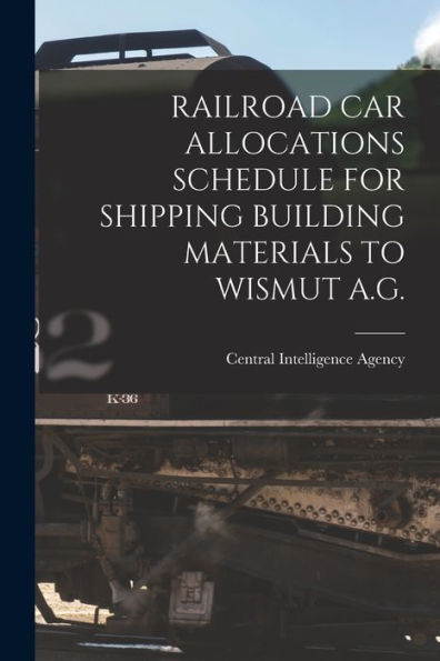 Railroad Car Allocations Schedule For Shipping Building Materials To Wismut A.G.