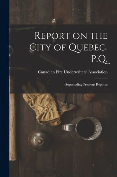 Report On The City Of Quebec, P.Q. [Microform]: (Superseding Previous Reports)