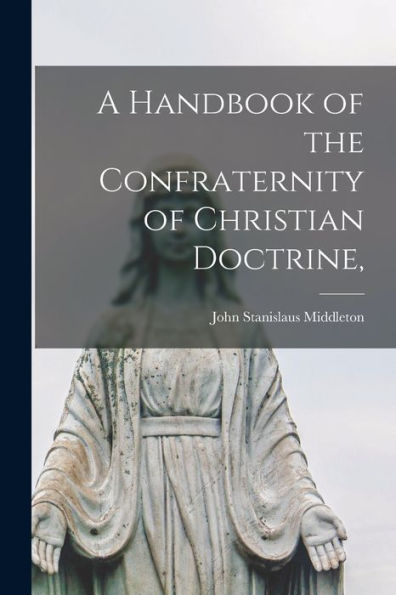 A Handbook Of The Confraternity Of Christian Doctrine,