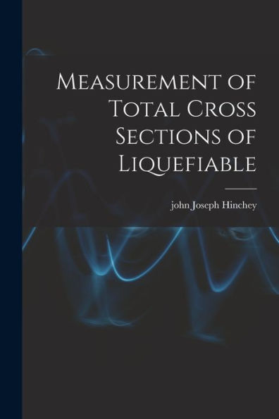 Measurement Of Total Cross Sections Of Liquefiable