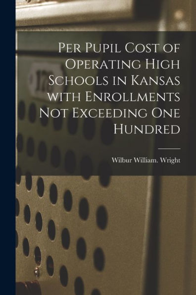 Per Pupil Cost Of Operating High Schools In Kansas With Enrollments Not Exceeding One Hundred