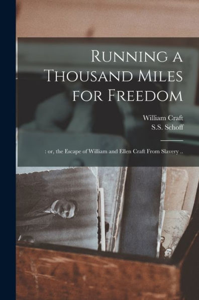 Running A Thousand Miles For Freedom;: Or, The Escape Of William And Ellen Craft From Slavery ..