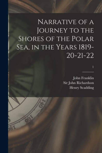 Narrative Of A Journey To The Shores Of The Polar Sea, In The Years 1819-20-21-22; 1