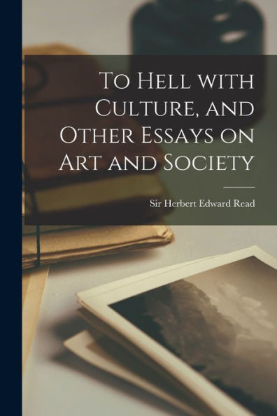 To Hell With Culture, And Other Essays On Art And Society