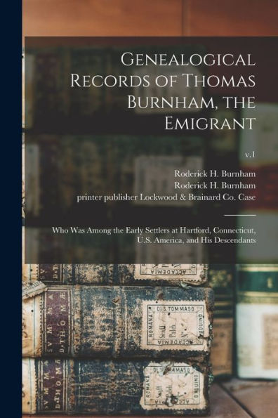 Genealogical Records Of Thomas Burnham, The Emigrant: Who Was Among The Early Settlers At Hartford, Connecticut, U.S. America, And His Descendants; V.1