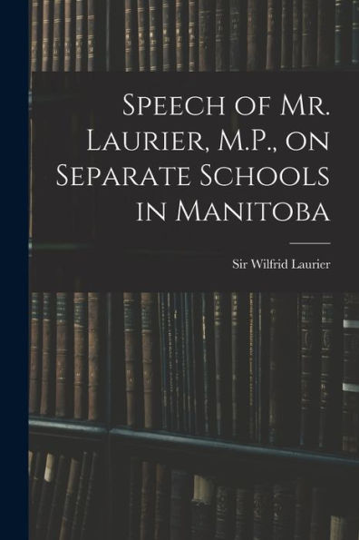Speech Of Mr. Laurier, M.P., On Separate Schools In Manitoba [Microform]