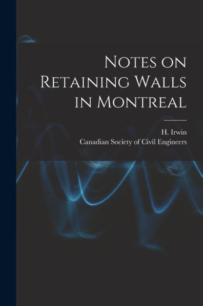 Notes On Retaining Walls In Montreal [Microform]