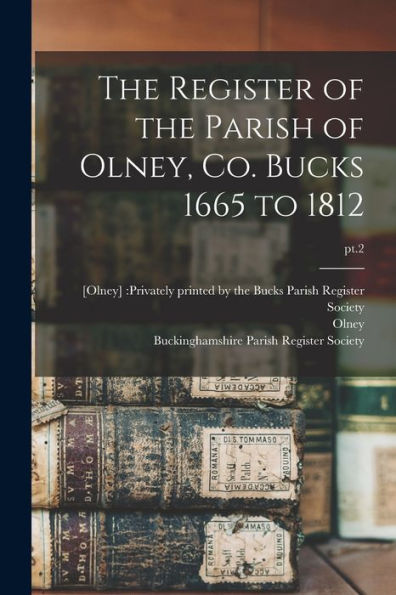 The Register Of The Parish Of Olney, Co. Bucks 1665 To 1812; Pt.2