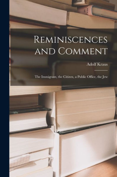 Reminiscences And Comment; The Immigrant, The Citizen, A Public Office, The Jew