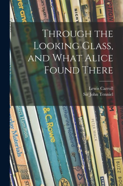 Through The Looking Glass, And What Alice Found There