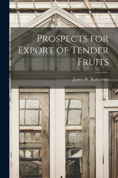 Prospects For Export Of Tender Fruits [Microform]