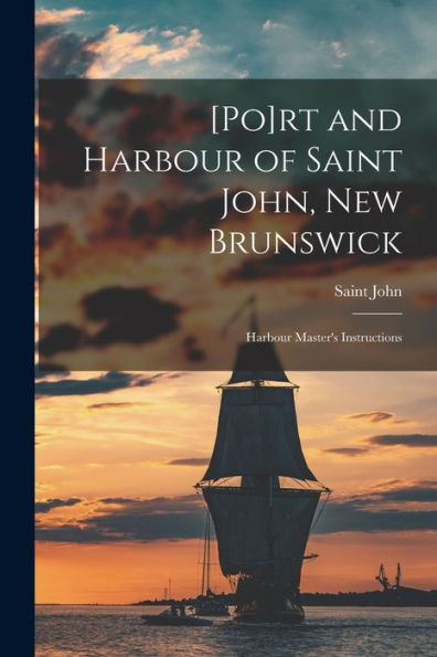 [Po]Rt And Harbour Of Saint John, New Brunswick [Microform]: Harbour Master'S Instructions