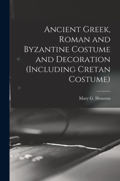 Ancient Greek, Roman And Byzantine Costume And Decoration (Including Cretan Costume)