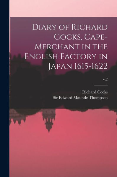 Diary Of Richard Cocks, Cape-Merchant In The English Factory In Japan 1615-1622; V.2