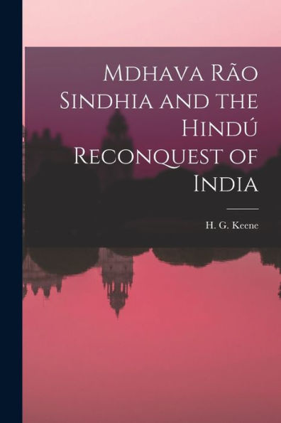 Mdhava Rão Sindhia And The Hindú Reconquest Of India