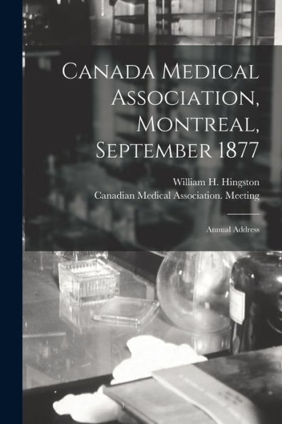 Canada Medical Association, Montreal, September 1877 [Microform]: Annual Address