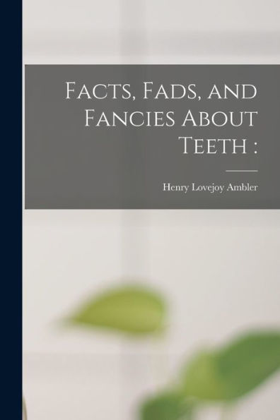 Facts, Fads, And Fancies About Teeth
