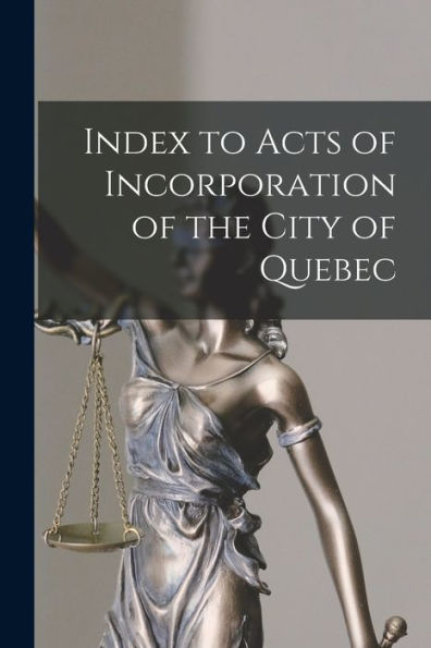 Index To Acts Of Incorporation Of The City Of Quebec [Microform]