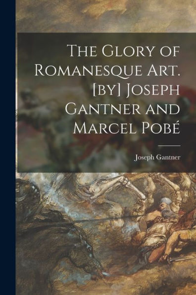 The Glory Of Romanesque Art. [By] Joseph Gantner And Marcel Pobe?
