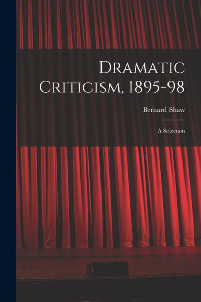 Dramatic Criticism, 1895-98; A Selection