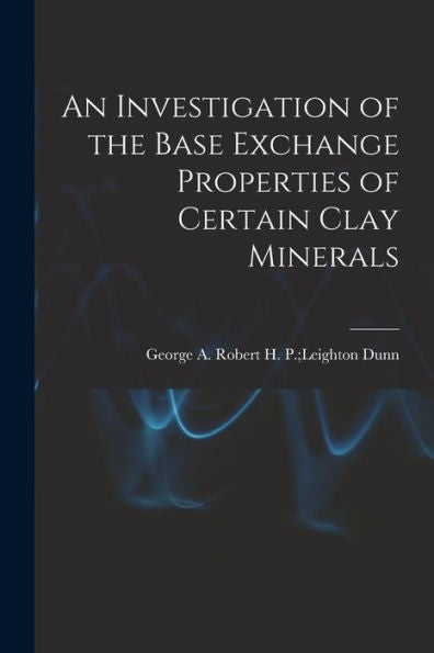An Investigation Of The Base Exchange Properties Of Certain Clay Minerals