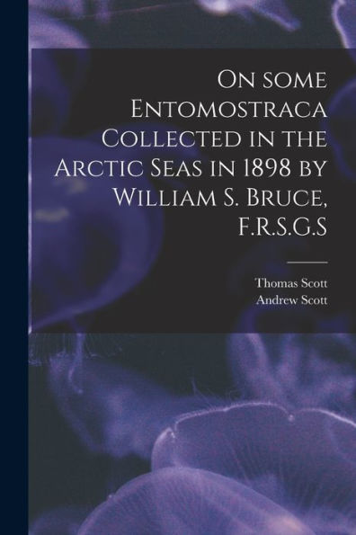 On Some Entomostraca Collected In The Arctic Seas In 1898 By William S. Bruce, F.R.S.G.S